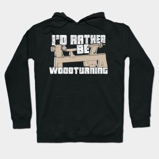 I'd Rather Be Wood Turning Turner Gift Hoodie